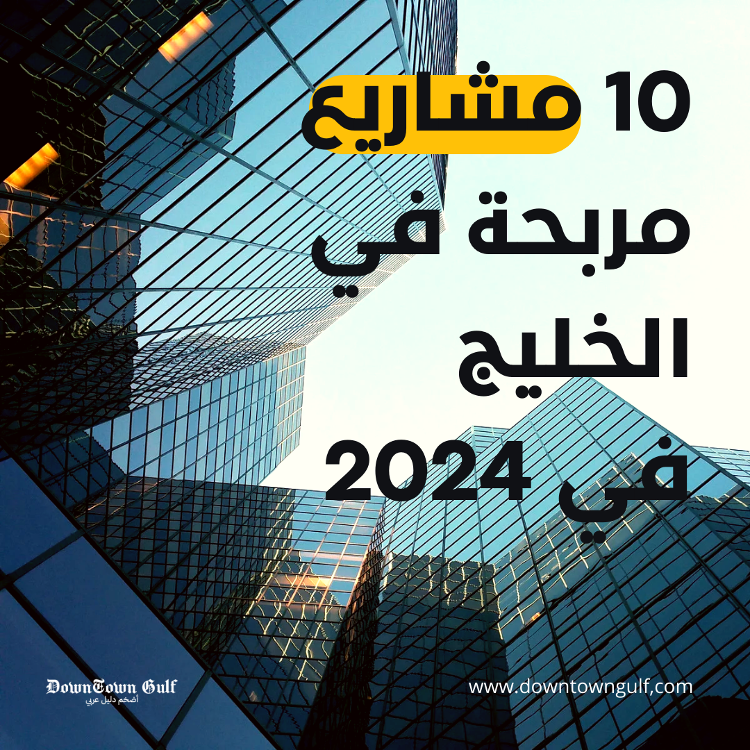 10 مشاريع مربحة في الخليج في 2024